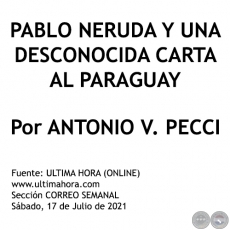 PABLO NERUDA Y UNA DESCONOCIDA CARTA AL PARAGUAY - Por ANTONIO V. PECCI - Sábado, 17 de Julio de 2021